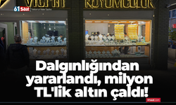 Dalgınlığından yararlandı, milyon TL'lik altın çaldı!