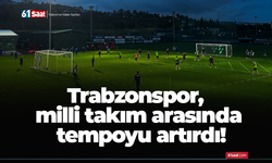 Trabzonspor, milli takım arasında tempoyu artırdı!
