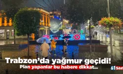 Trabzon’da yağmur geçidi! Plan yapanlar bu habere dikkat...