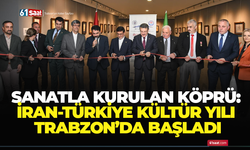 Sanatla kurulan köprü: İran-Türkiye Kültür Yılı Trabzon’da başladı