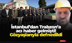 İstanbul’dan Trabzon’a acı haber gelmişti! Gözyaşlarıyla defnedildi
