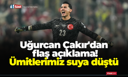 Uğurcan Çakır'dan flaş açıklama! Ümitlerimiz suya düştü