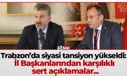 Trabzon’da siyasi tansiyon yükseldi: İl Başkanlarından karşılıklı sert açıklamalar...