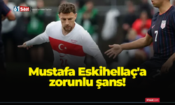 Mustafa Eskihellaç'a zorunlu şans!