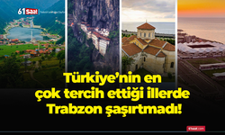 Türkiye’nin en çok tercih ettiği illerde Trabzon şaşırtmadı!