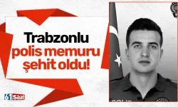 Trabzonlu polis memuru şehit oldu!