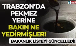 Bakanlık listeyi güncelledi: Trabzon'da pekmez yerine bakın ne yedirmişler...