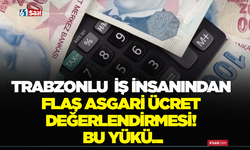 Trabzonlu iş insanından flaş asgari ücret değerlendirmesi! Bu yükü...