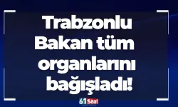 Trabzonlu Bakan tüm organlarını bağışladı!
