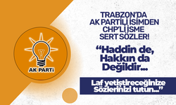 Trabzon'da AK Partili isimden CHP'li isme sert sözler! Haddin de, hakkın da değildir..."