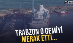 Trabzon o gemiyi merak etti!