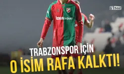 Trabzonspor için o isim rafa kalktı!