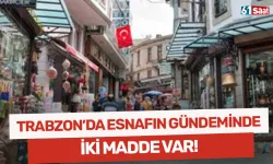 Trabzon'da esnafın gündeminde iki madde var!