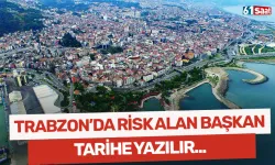 Trabzon'da risk alan Başkan tarihe yazılır!