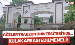 Gözler Trabzon Üniversitesi'nde... Kulak arkası edilmemeli!