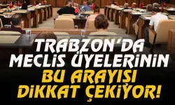 Trabzon’da meclis üyelerinin bu arayışı dikkat çekiyor