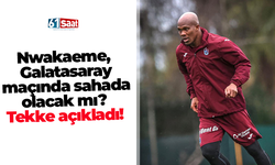 Nwakaeme, Galatasaray maçında sahada olacak mı? Tekke açıkladı!