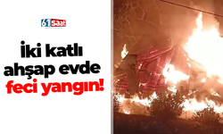 İki katlı ahşap evde feci yangın!