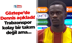Göztepe’de Dennis açıkladı! Trabzonspor kolay bir takım değil ama…