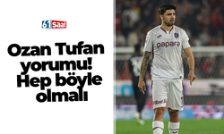 Ozan Tufan yorumu! Hep böyle olmalı