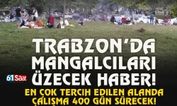 Trabzon'da mangalcıları üzecek haber! Çalışma 400 gün sürecek!