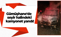 Gümüşhane'de seyir halindeki kamyonet yandı!