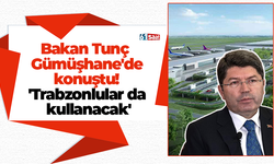 Bakan Tunç Gümüşhane'de konuştu! 'Trabzonlular da kullanacak'