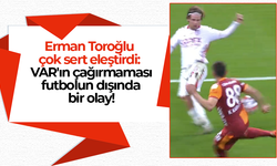 Erman Toroğlu çok sert eleştirdi: VAR'ın çağırmaması futbolun dışında bir olay!