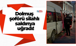 Dolmuş şoförü silahlı saldırıya uğradı!