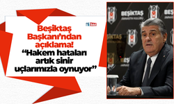 Beşiktaş Başkanı’ndan açıklama! “Hakem hataları artık sinir uçlarımızla oynuyor”