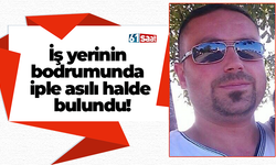 İş yerinin bodrumunda iple asılı halde bulundu!