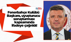 Fenerbahçe Kulübü Başkanı, uyuşturucu soruşturması kapsamında ifadeye çağrıldı!