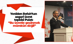 Yeniden Refah’tan asgari ücret tepkisi Pulat: “Bu ücretle geçinmek mümkün değil”