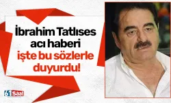 İbrahim Tatlıses acı haberi işte bu sözlerle duyurdu!