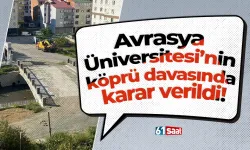 Avrasya Üniversitesi’nin köprü davasında karar verildi!