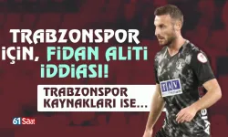 Trabzonspor İçin Fidan Aliti iddiası... Trabzonspor kaynakları ise...