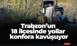 Trabzon’un 18 ilçesinde yollar konfora kavuşuyor