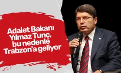 Adalet Bakanı Yılmaz Tunç, bu nedenle Trabzon'a geliyor