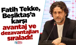 Fatih Tekke, Beşiktaş’a karşı avantaj ve dezavantajları sıraladı!