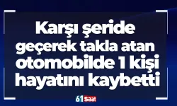Karşı şeride geçerek takla atan otomobilde 1 kişi hayatını kaybetti