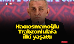 Hacıosmanoğlu Trabzonlulara ilki yaşattı