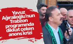Yavuz Ağıralioğlu’nun Trabzon programında dikkat çeken anons krizi