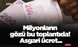 Milyonların gözü bu toplantıda! Asgari ücret...