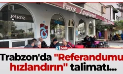 Trabzon'da "Referandumu hızlandırın" talimatı...