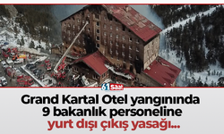 Grand Kartal Otel yangınında 9 bakanlık personeline yurt dışı çıkış yasağı...