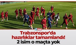 Trabzonspor'da hazırlıklar tamamlandı! 2 isim o maçta yok