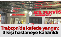 Trabzon’da kafede yangın: 3 kişi hastaneye kaldırıldı