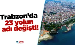 Trabzon’da 23 yolun adı değişti!