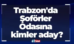 Trabzon'da Şoförler Odasına kimler aday?