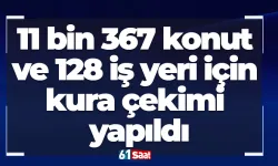 11 bin 367 konut ve 128 iş yeri için kura çekimi yapıldı
